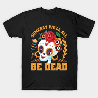 Some day we all be dead T-Shirt